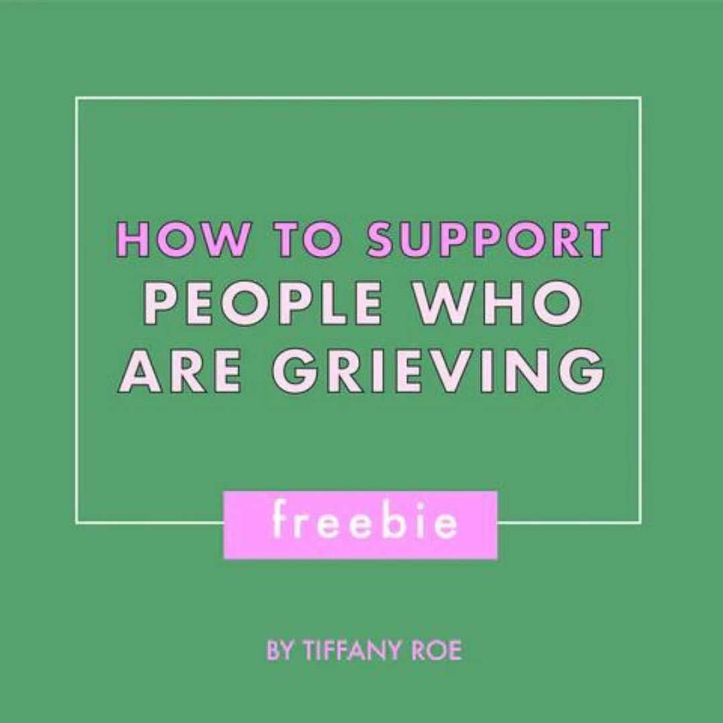 Sign up below to receive a complete free guide of HOW TO SUPPORT FOLKS WHO ARE GRIEVING.
